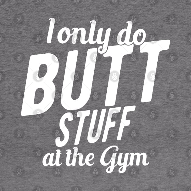 Workout - I only do butt stuff at the gym by KC Happy Shop